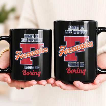 Admit It Life Without Your Name Would Be Boring Sporty Mug FERNANDES 13K1 MG17