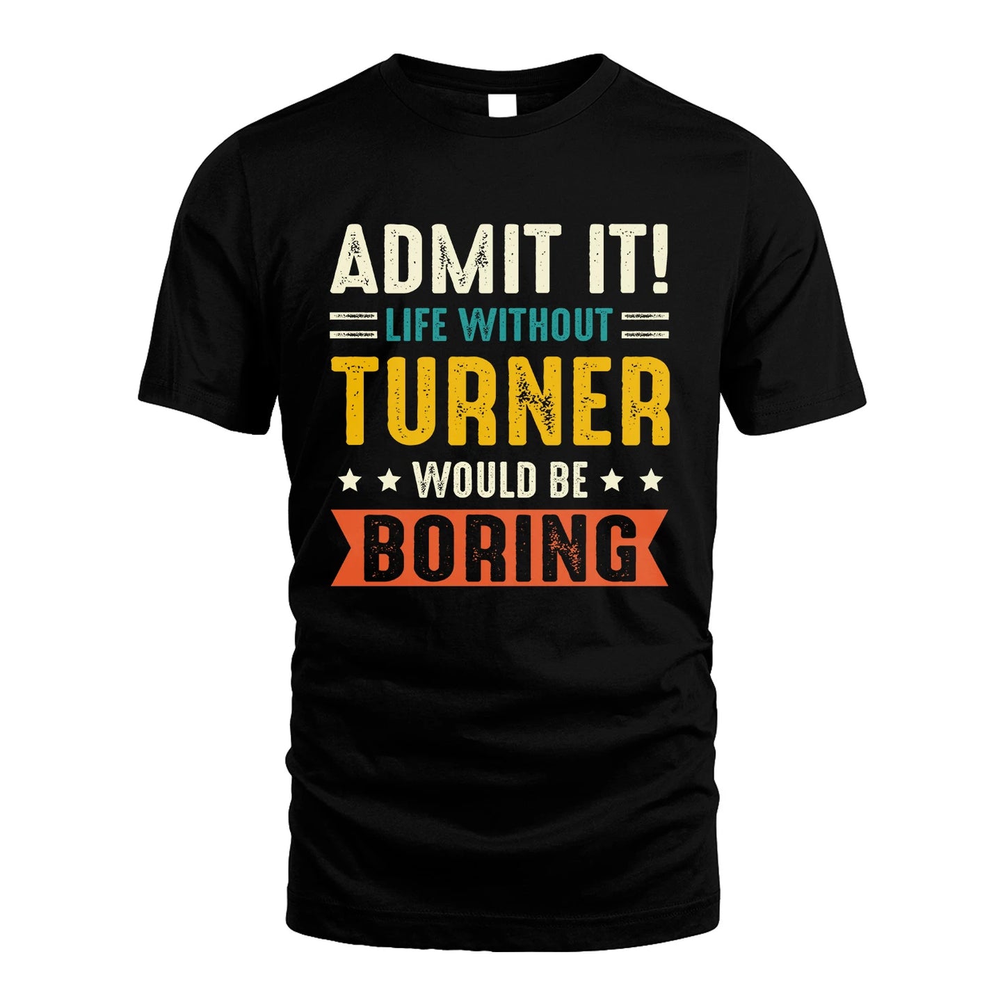 TURNER 13K1-124–Personalized Funny Quote Apparel “Life Without NAME Would Be Boring”