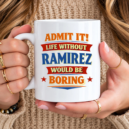 Admit It Life Without Your Name Would Be Boring Funny Mug RAMIREZ 13K1 MG05