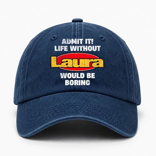 Admit It Life Without Your Name Would Be Boring Funny Washed Cap LAURA 13K1 C169PF