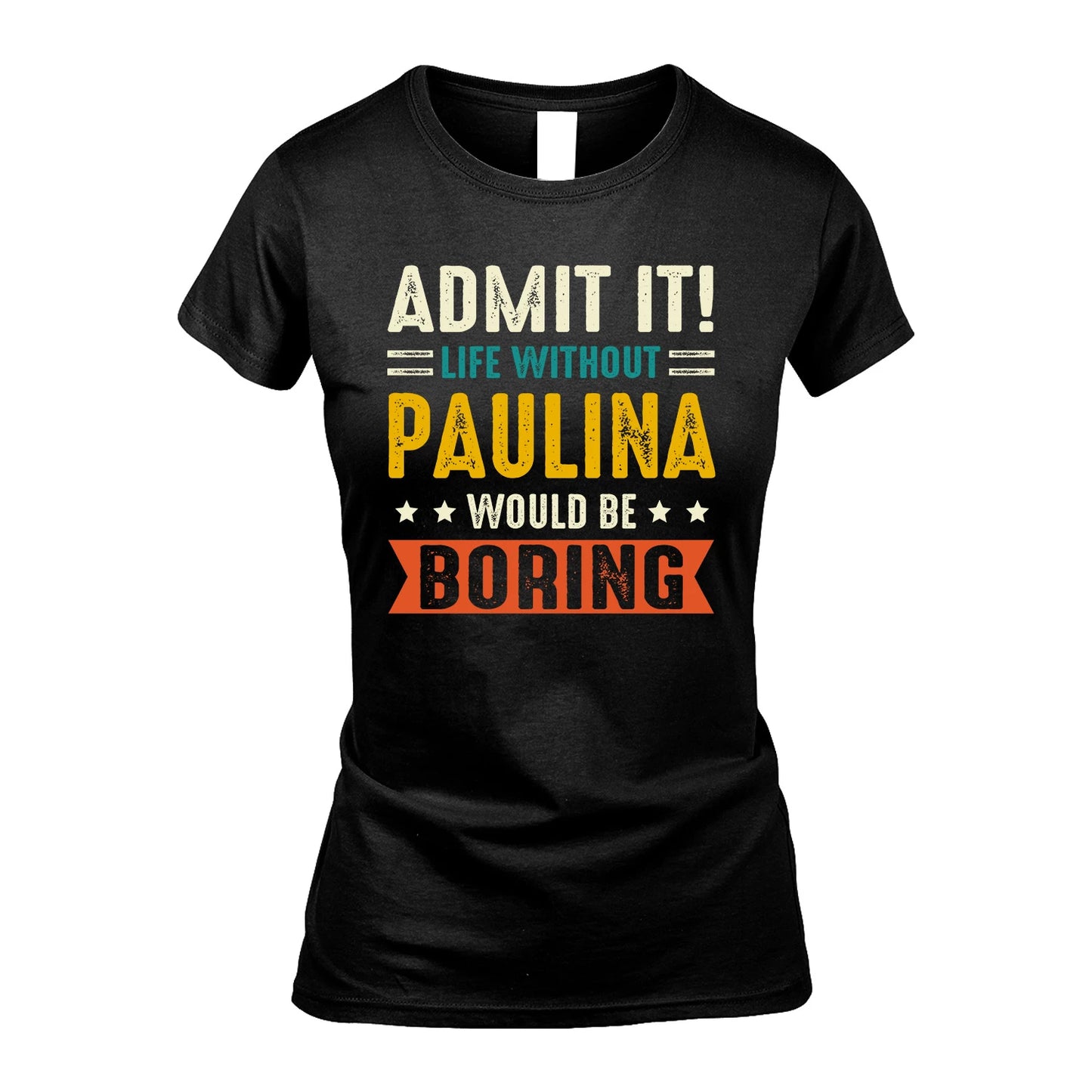 PAULINA 13K2-124–Personalized Funny Quote Apparel “Life Without NAME Would Be Boring”