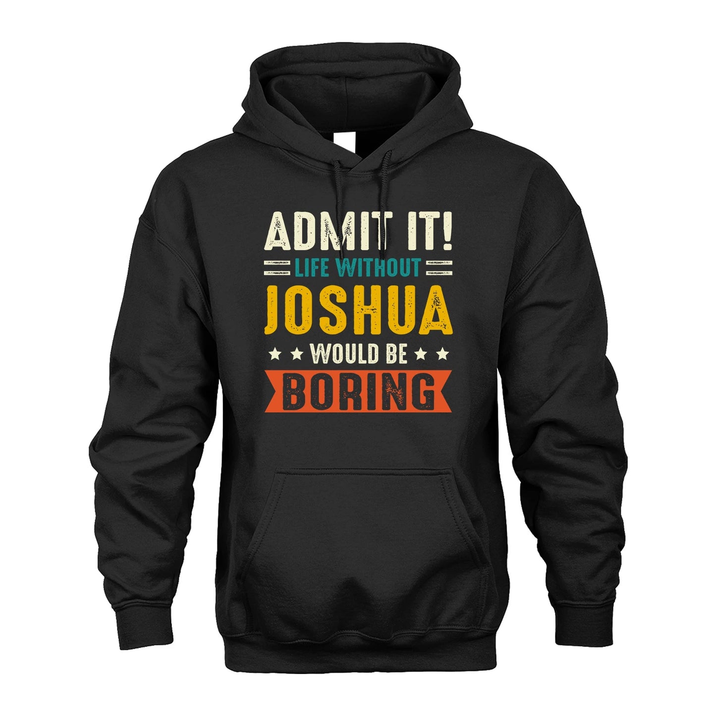 JOSHUA 13K1-124–Personalized Funny Quote Apparel “Life Without NAME Would Be Boring”