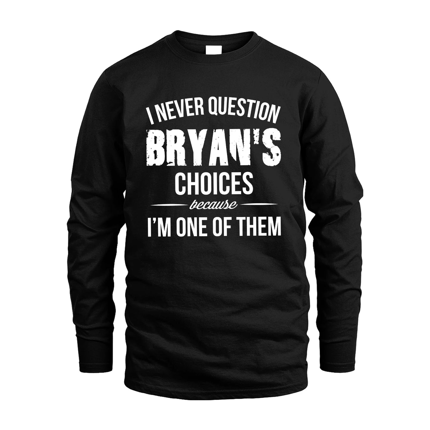 BRYAN 13K1-441 Personalized "I Never Question ... Choices Because I'm One Of Them"