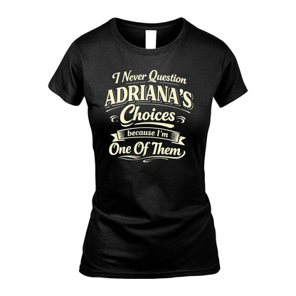 ADRIANA 13K1-532 I Never Question... Choices Because I'm One Of Them