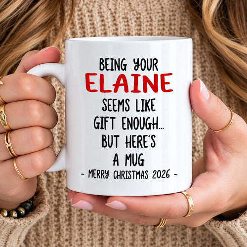 Being Your Name Seems Like Gift Enough Funny Christmas Mug Gift ELAINE 13K1 MG33