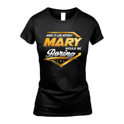 MARY 13K1-513 Personalized "Admit It! Life Without ... Would Be Boring"