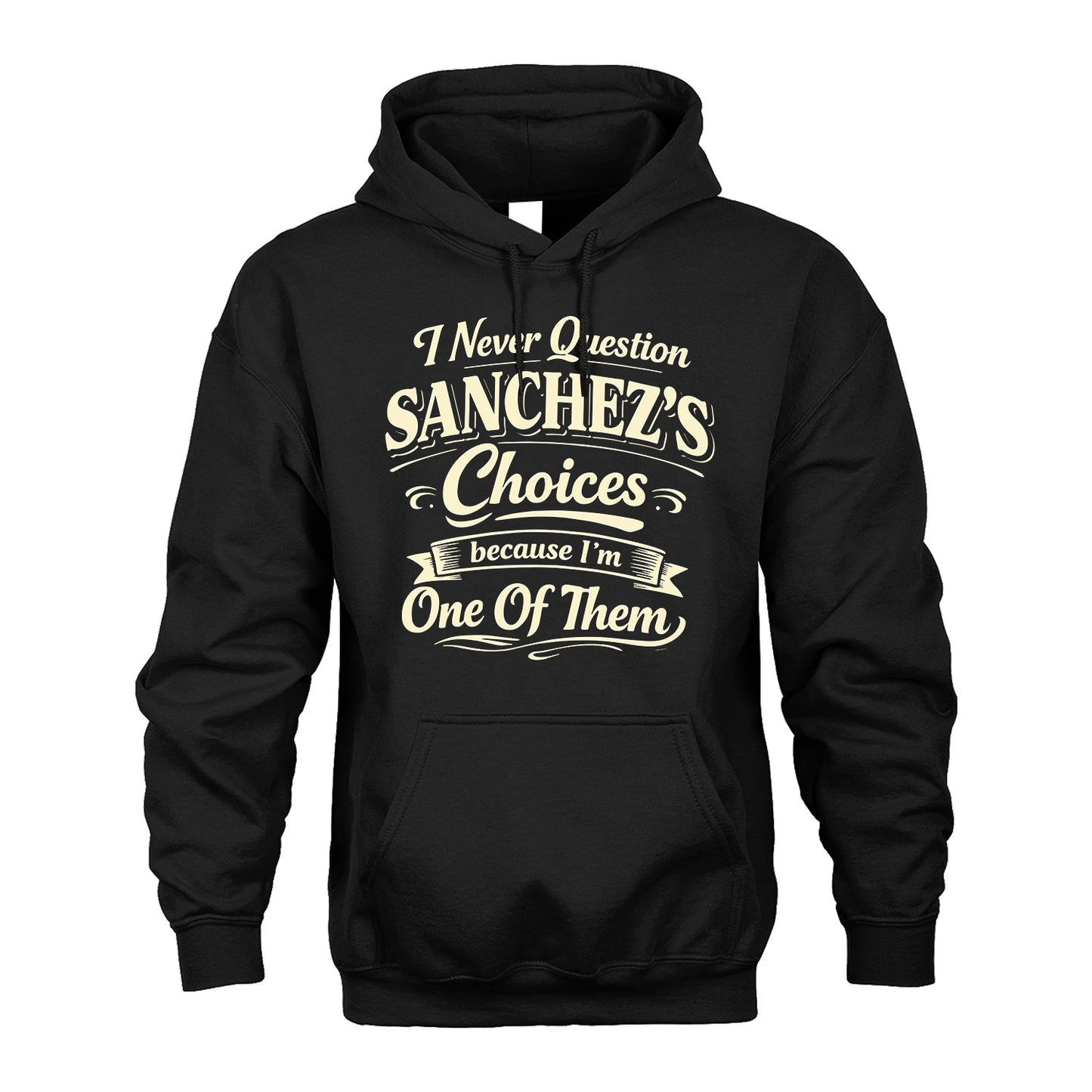 SANCHEZ 13K1-532 I Never Question... Choices Because I'm One Of Them