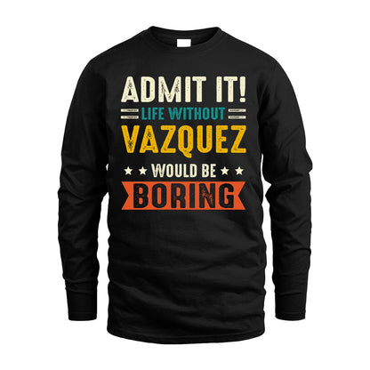 VAZQUEZ 13K2-124–Personalized Funny Quote Apparel “Life Without NAME Would Be Boring”
