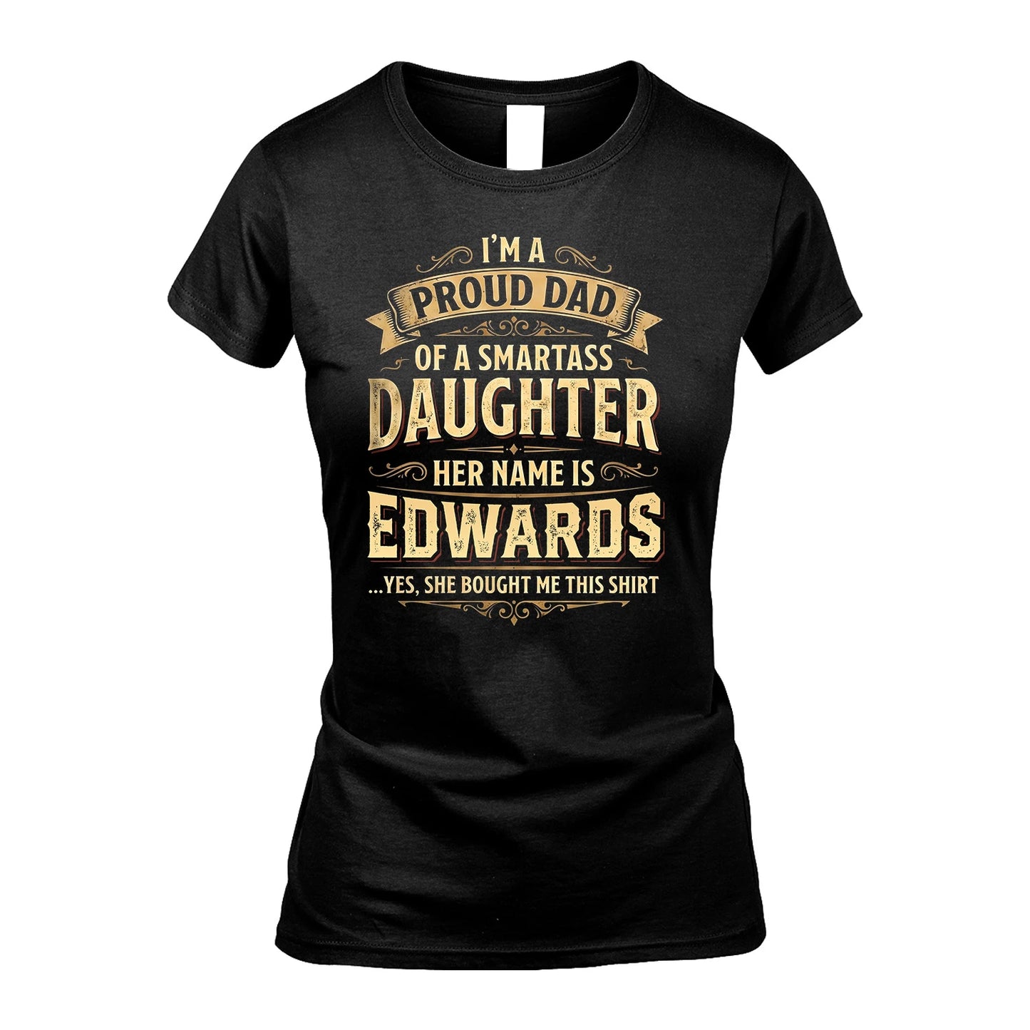 EDWARDS 13K1-356 I'm A Proud Dad Of A Smartass Daughter Her Name Is...