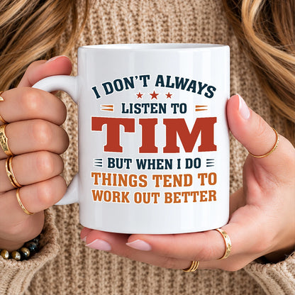 I Don’t Always Listen to Your Name Funny Mug TIM 13K1 MG12