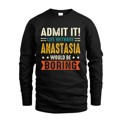 ANASTASIA 13K3-124–Personalized Funny Quote Apparel “Life Without NAME Would Be Boring”