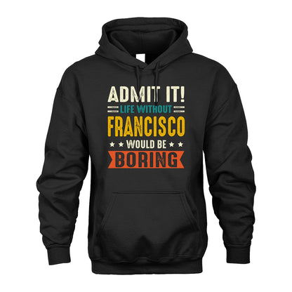 FRANCISCO 13K1-124–Personalized Funny Quote Apparel “Life Without NAME Would Be Boring”
