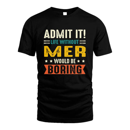 MER 13K3-124–Personalized Funny Quote Apparel “Life Without NAME Would Be Boring”