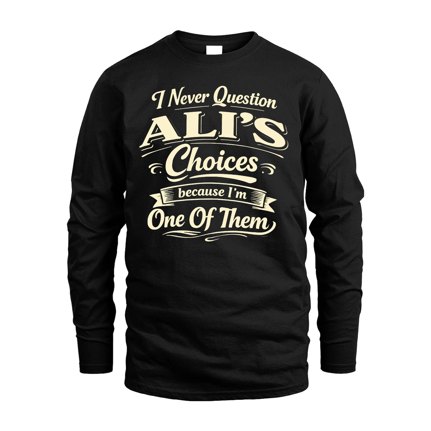 ALI 13K1-532 I Never Question... Choices Because I'm One Of Them