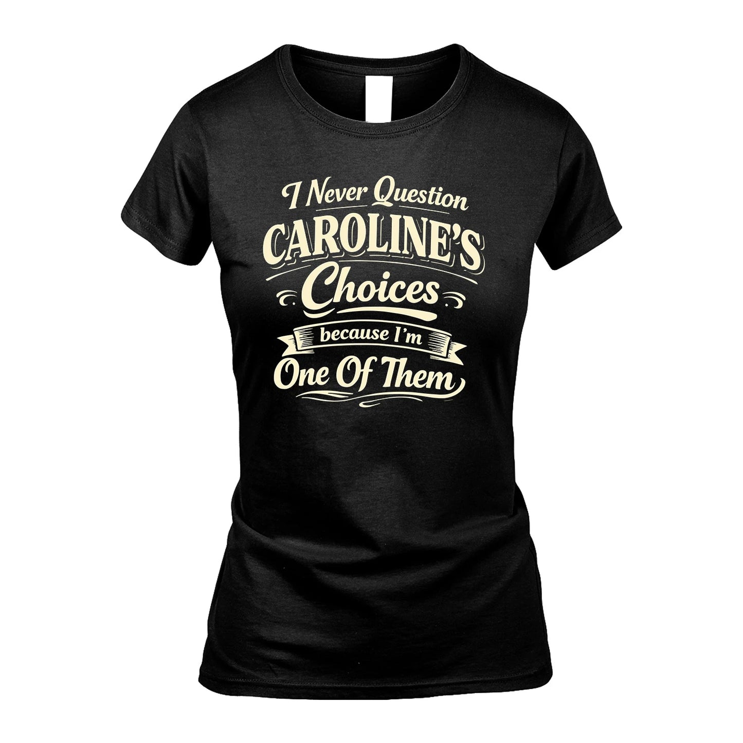 CAROLINE 13K1-532 I Never Question... Choices Because I'm One Of Them