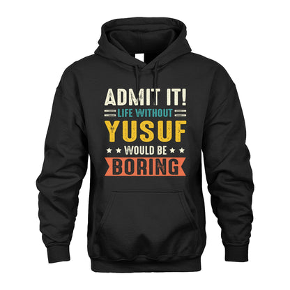 YUSUF 13K3-124–Personalized Funny Quote Apparel “Life Without NAME Would Be Boring”