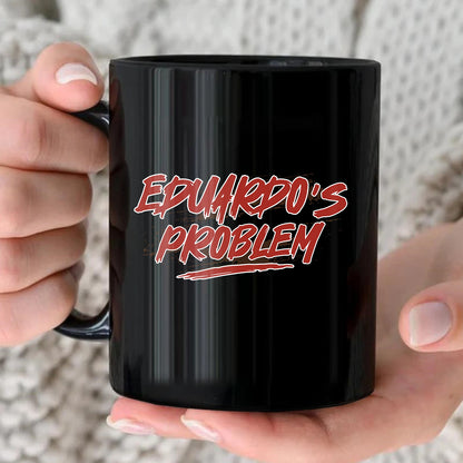 Someone's Problem Funny Mug With Your Name EDUARDO 13K1 MG14