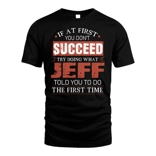 JEFF 13K1-82–Personalized Funny Quote Apparel “If At First You Don’t Succeed”
