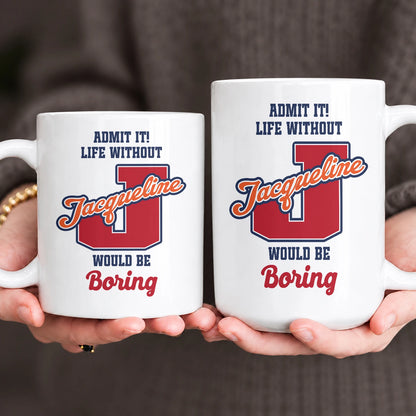 Admit It Life Without Your Name Would Be Boring Sporty Mug JACQUELINE 13K1 MG17