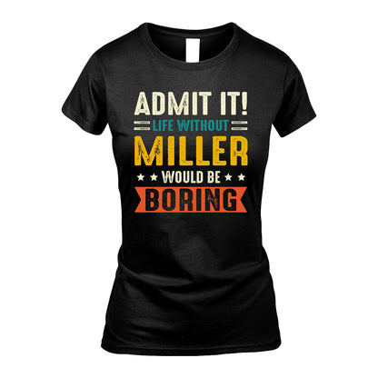 MILLER 13K1-124–Personalized Funny Quote Apparel “Life Without NAME Would Be Boring”