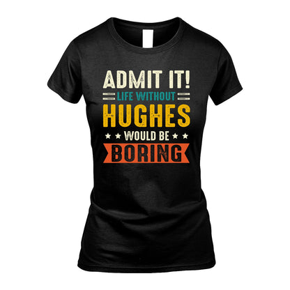 HUGHES 13K1-124–Personalized Funny Quote Apparel “Life Without NAME Would Be Boring”