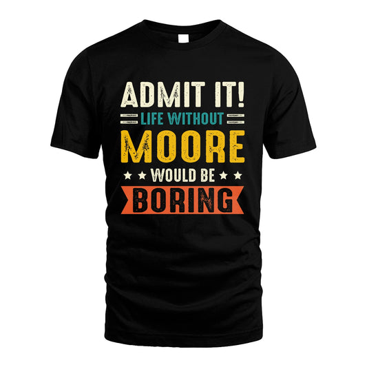 MOORE 13K1-124–Personalized Funny Quote Apparel “Life Without NAME Would Be Boring”