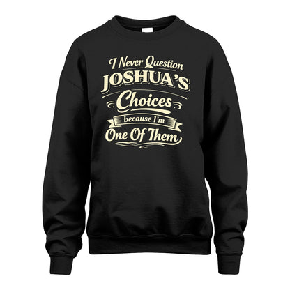 JOSHUA 13K1-532 I Never Question... Choices Because I'm One Of Them