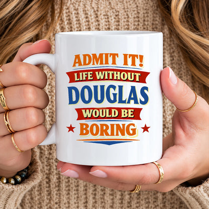 Admit It Life Without Your Name Would Be Boring Funny Mug DOUGLAS 13K1 MG05
