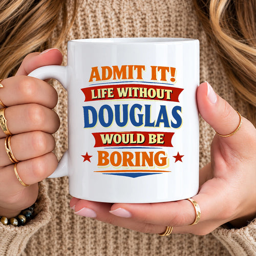 Admit It Life Without Your Name Would Be Boring Funny Mug DOUGLAS 13K1 MG05