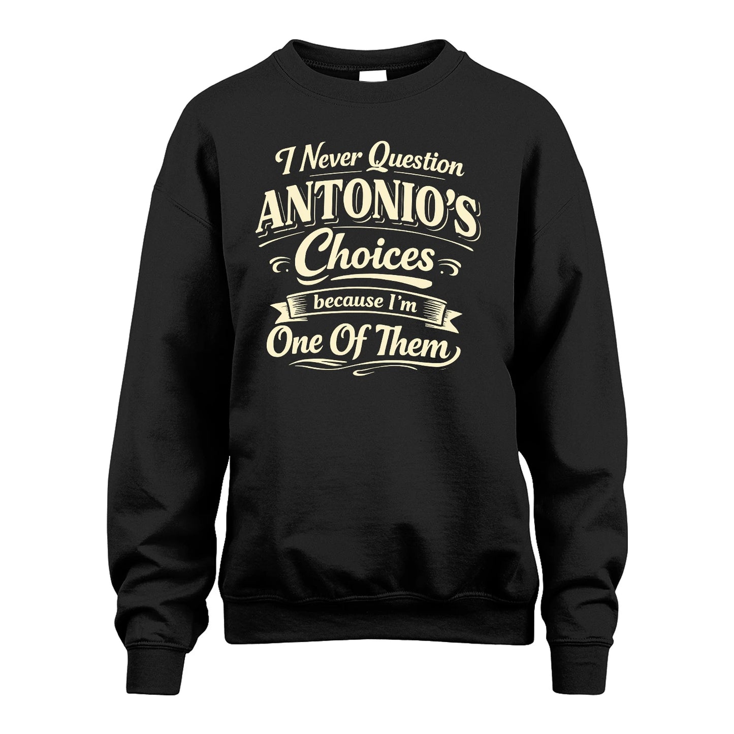 ANTONIO 13K1-532 I Never Question... Choices Because I'm One Of Them