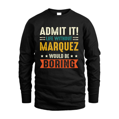MARQUEZ 13K3-124–Personalized Funny Quote Apparel “Life Without NAME Would Be Boring”