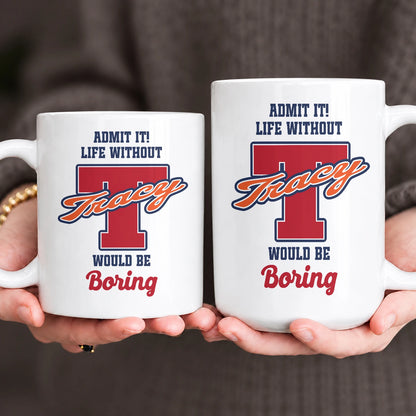Admit It Life Without Your Name Would Be Boring Sporty Mug TRACY 13K1 MG17