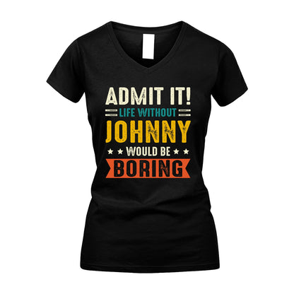 JOHNNY 13K1-124–Personalized Funny Quote Apparel “Life Without NAME Would Be Boring”