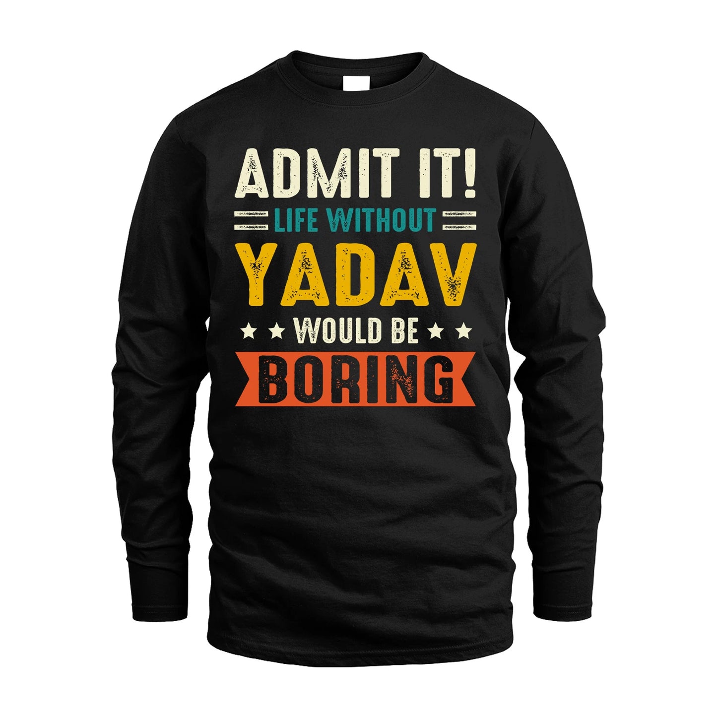 YADAV 13K2-124–Personalized Funny Quote Apparel “Life Without NAME Would Be Boring”