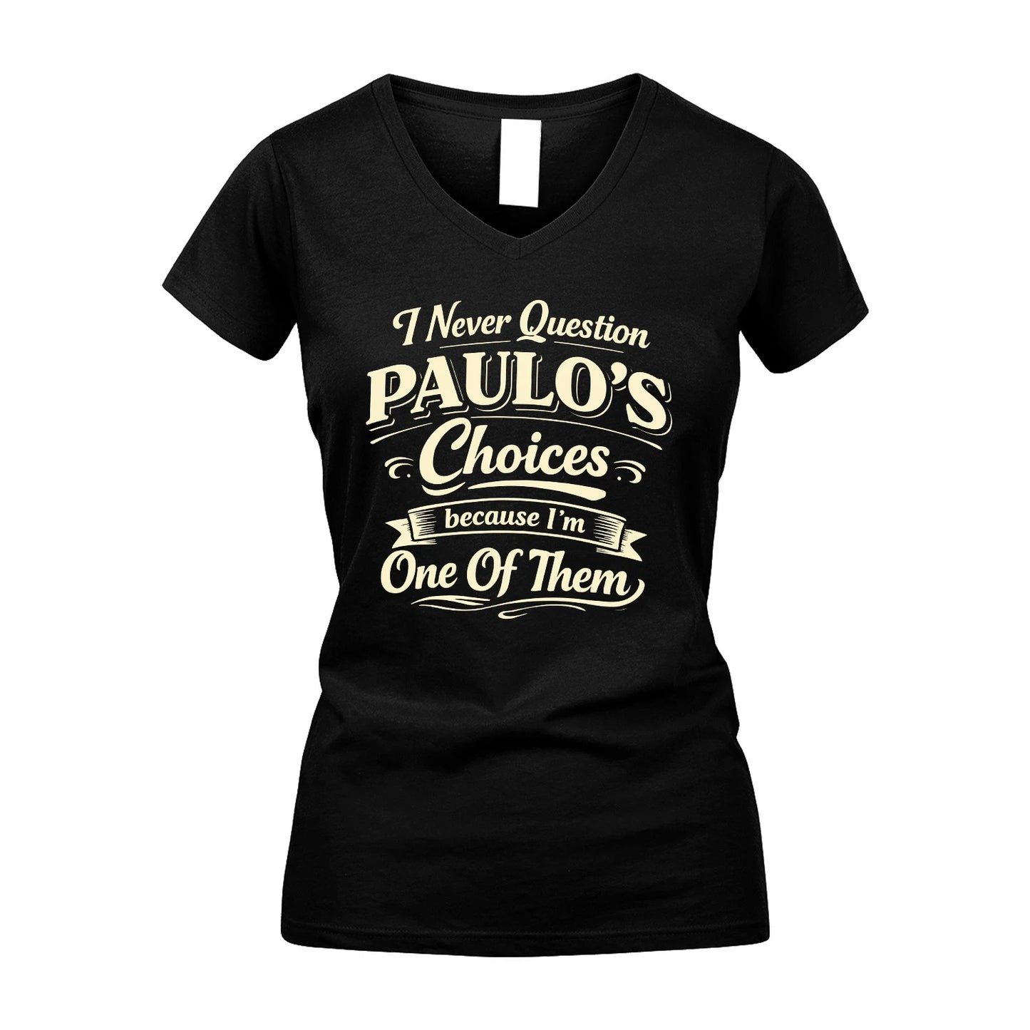 PAULO 13K1-532 I Never Question... Choices Because I'm One Of Them
