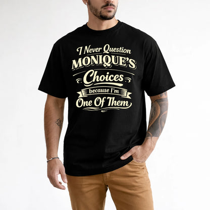 MONIQUE 13K1-532 I Never Question... Choices Because I'm One Of Them