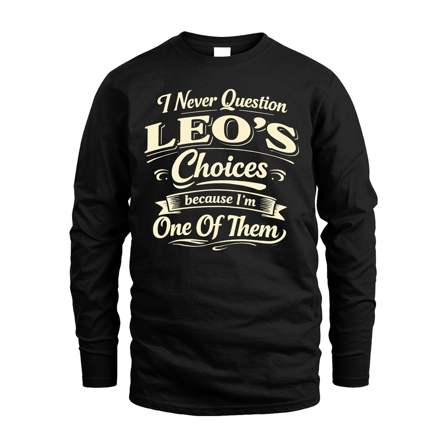 LEO 13K1-532 I Never Question... Choices Because I'm One Of Them