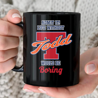 Admit It Life Without Your Name Would Be Boring Sporty Mug TODD 13K1 MG17