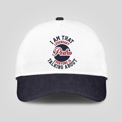 I Am That Legendary Your Name Everyone Is Talking About Baseball Cap PEDRO 13K1 C107PF