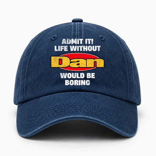 Admit It Life Without Your Name Would Be Boring Funny Washed Cap DAN 13K1 C169PF