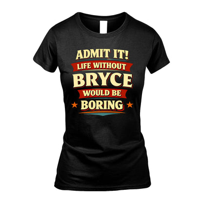 BRYCE 13K4-503 Personalized "Admit It Life Without..."
