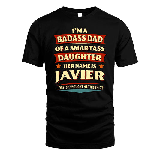 JAVIER 13K1-535 I'm A Badass Dad Of A Smartass Daughter Her Name Is ...