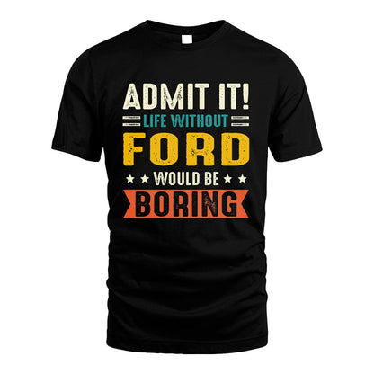 FORD 13K2-124–Personalized Funny Quote Apparel “Life Without NAME Would Be Boring”