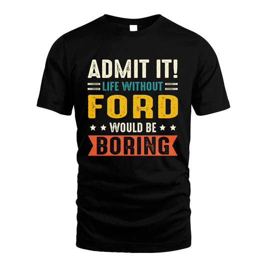 FORD 13K2-124–Personalized Funny Quote Apparel “Life Without NAME Would Be Boring”