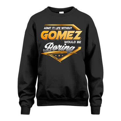 GOMEZ 13K1-513 Personalized "Admit It! Life Without ... Would Be Boring"
