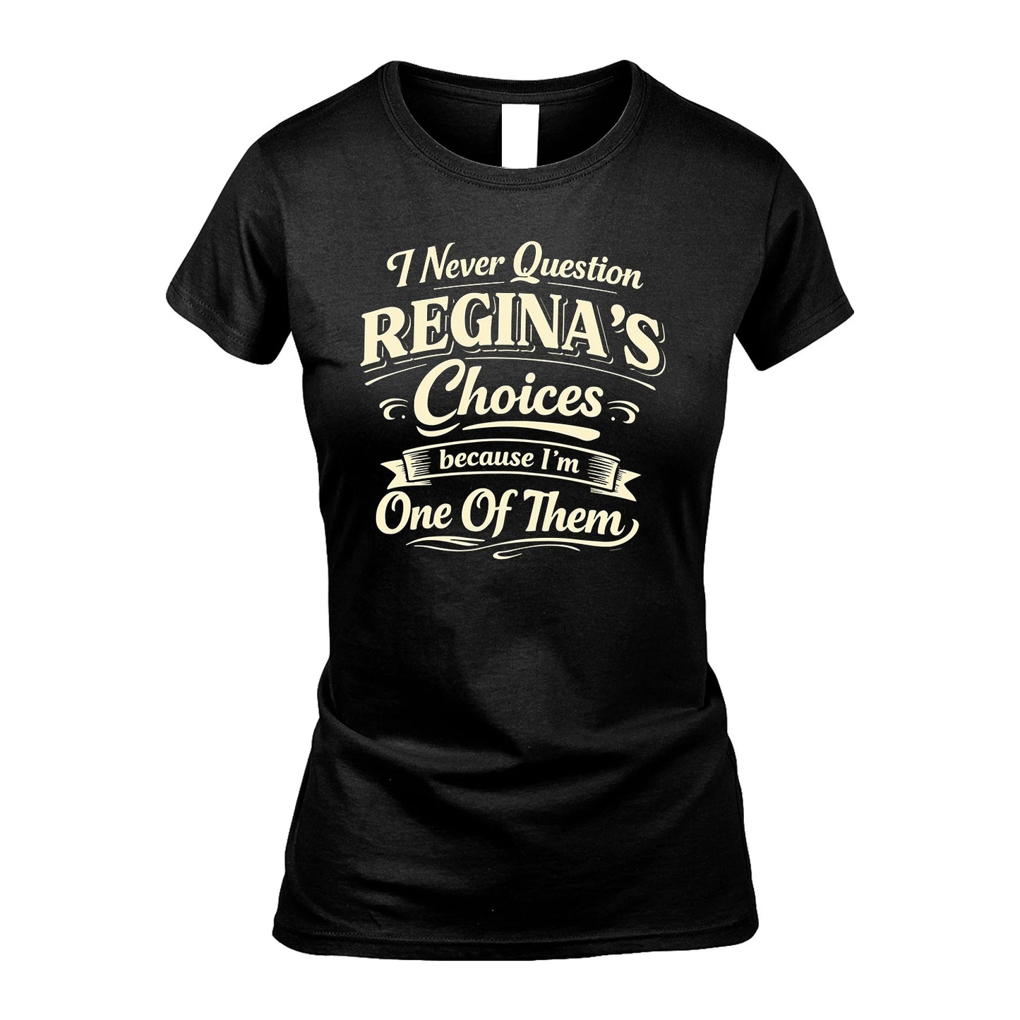 REGINA 13K1-532 I Never Question... Choices Because I'm One Of Them
