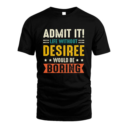 DESIREE 13K3-124–Personalized Funny Quote Apparel “Life Without NAME Would Be Boring”