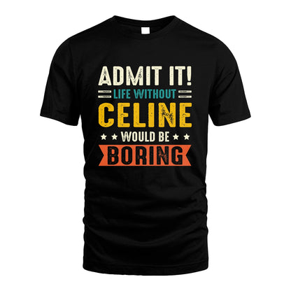 CELINE 13K3-124–Personalized Funny Quote Apparel “Life Without NAME Would Be Boring”