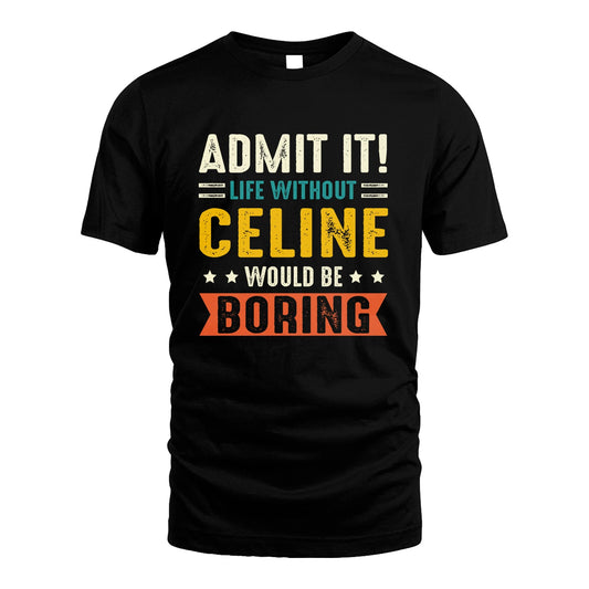 CELINE 13K3-124–Personalized Funny Quote Apparel “Life Without NAME Would Be Boring”