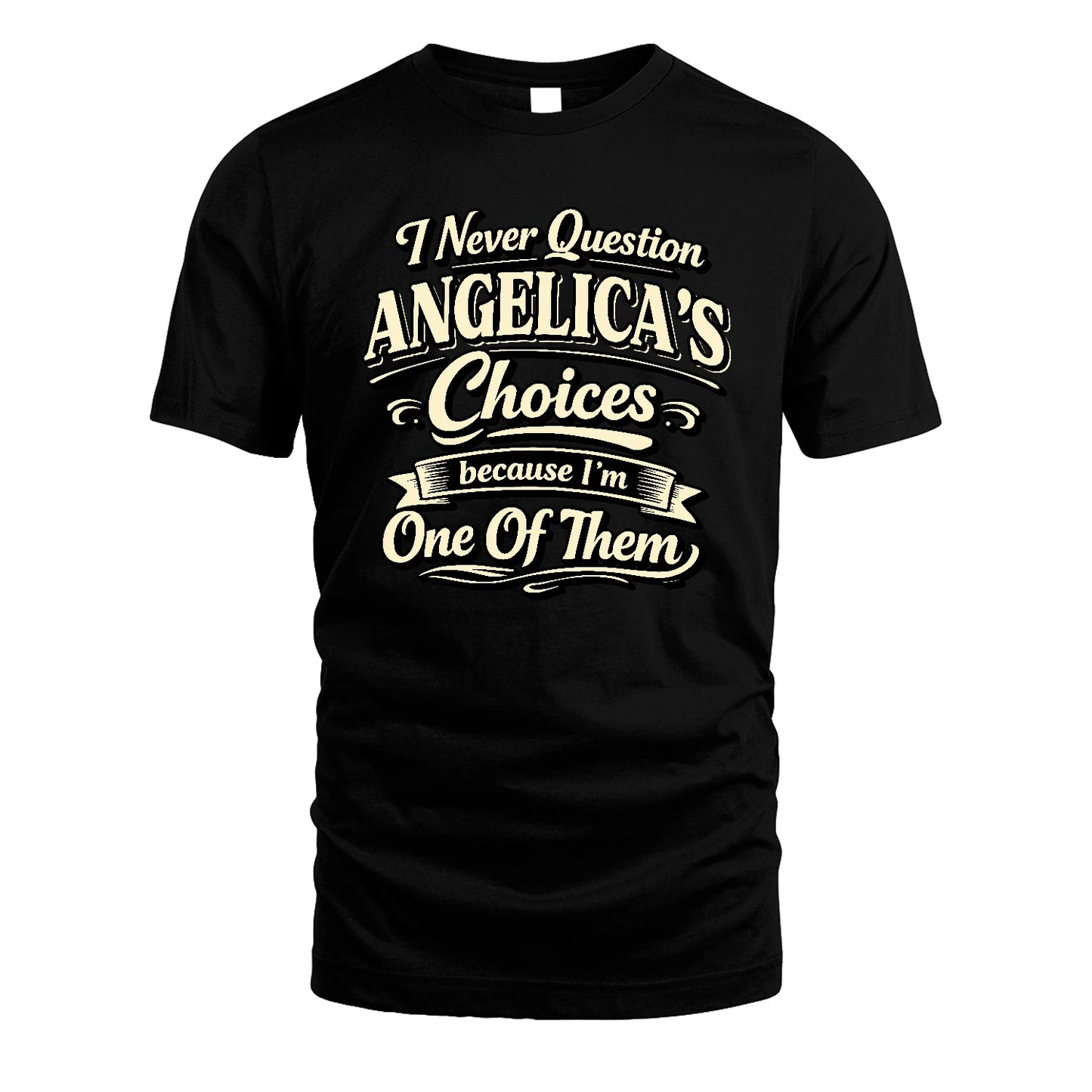ANGELICA 13K1-532 I Never Question... Choices Because I'm One Of Them